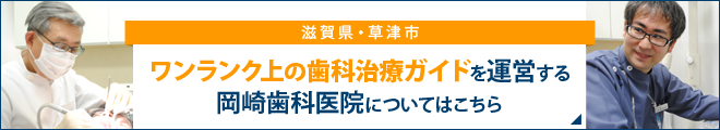 滋賀県・草津市　ワンランク上の歯科治療ガイドを運営する岡崎歯科医院についてはこちら