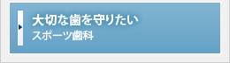 大切な歯を守りたい【スポーツ歯科】